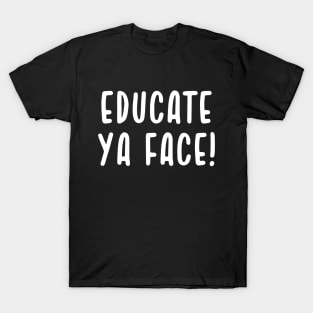 Educate Ya Face School Is Cool T-Shirt